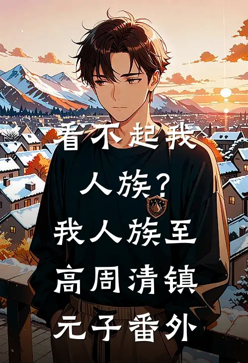 看不起我人族？我人族至高周清镇元子 番外