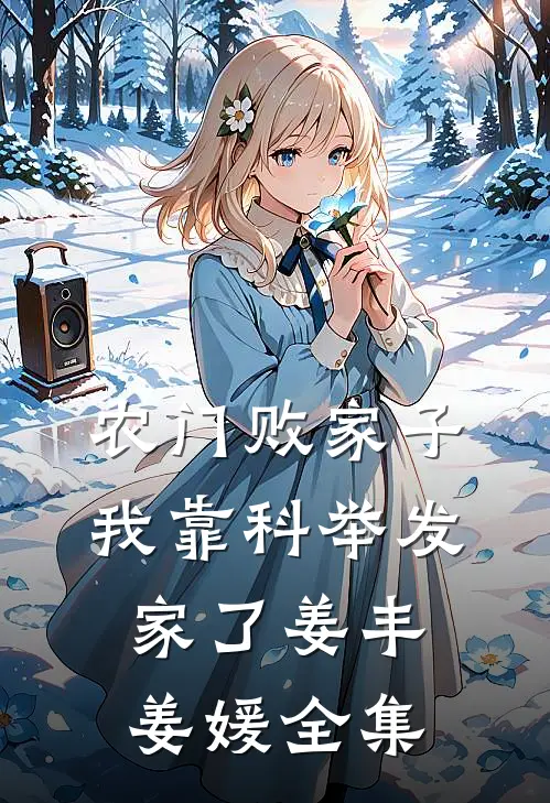 农门败家子：我靠科举发家了姜丰姜媛 全集