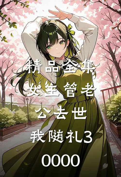 精品全集女主管老公去世，我随礼30000