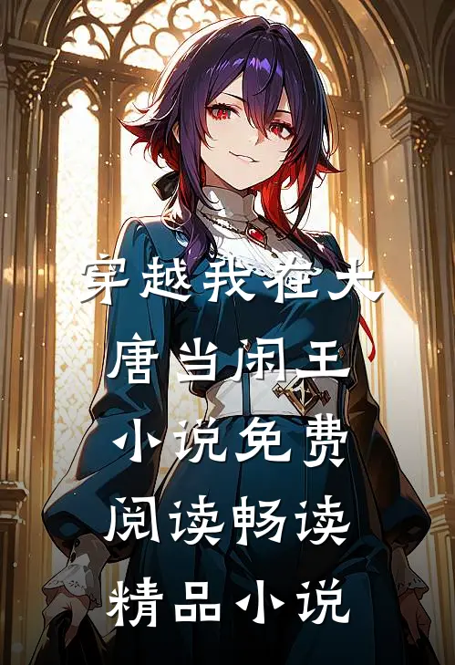 穿越我在大唐当闲王小说免费阅读畅读精品小说