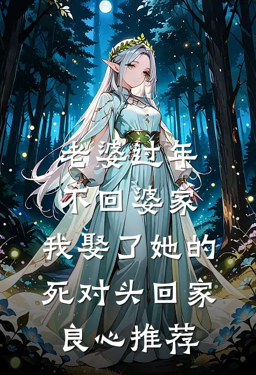 老婆过年不回婆家，我娶了她的死对头回家良心推荐