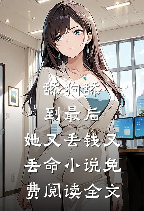 舔狗舔到最后，她又丢钱又丢命小说免费阅读全文