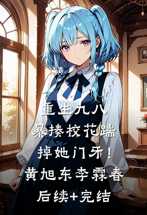 重生九八：暴揍校花踹掉她门牙！黄旭东李霖春后续+完结