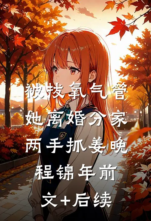 被拔氧气管，她离婚分家两手抓姜晚程锦年前文+后续