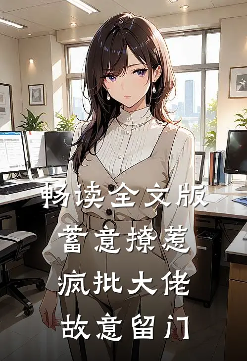 畅读全文版蓄意撩惹：疯批大佬故意留门