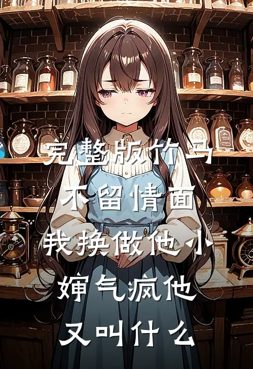 完整版竹马不留情面,我换做他小婶气疯他又叫什么