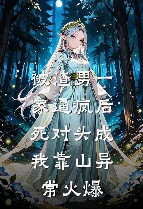 被渣男一家逼疯后，死对头成我靠山异常火爆
