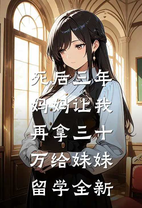 死后三年，妈妈让我再拿三十万给妹妹留学全新