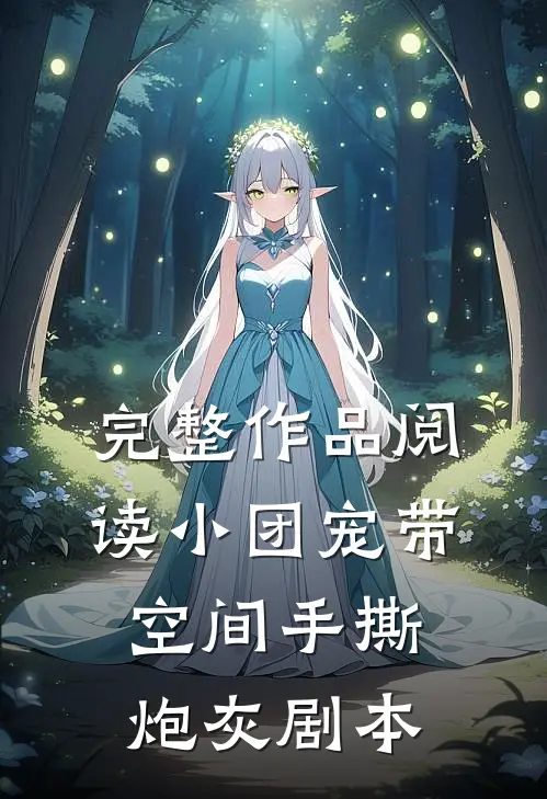 完整作品阅读小团宠带空间手撕炮灰剧本