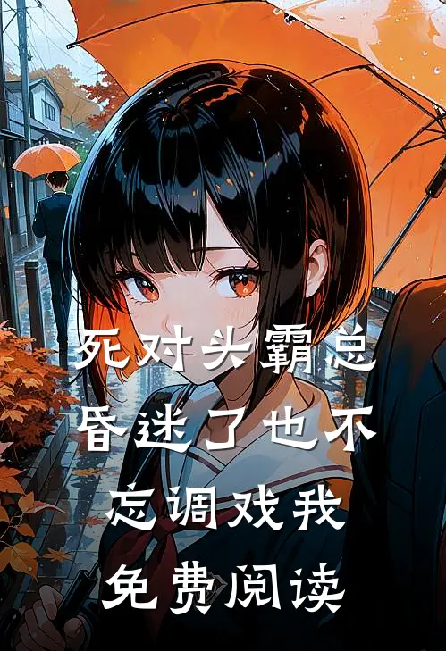 死对头霸总昏迷了也不忘调戏我免费阅读