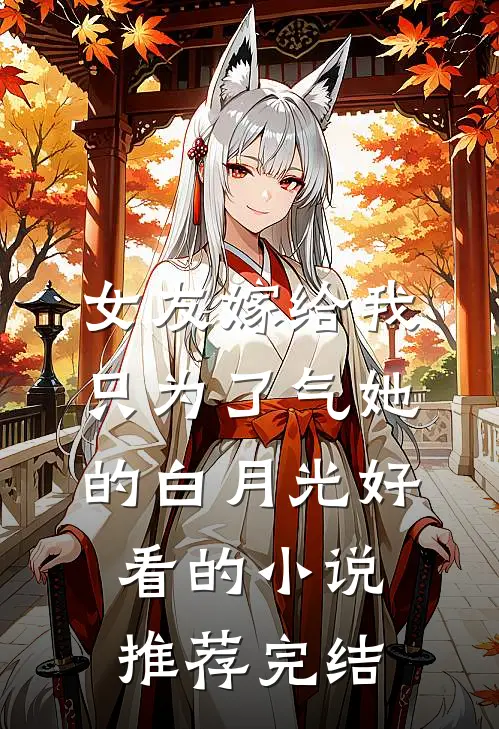 女友嫁给我，只为了气她的白月光好看的小说推荐完结