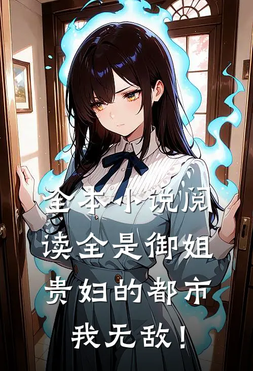 全本小说阅读全是御姐贵妇的都市，我无敌！