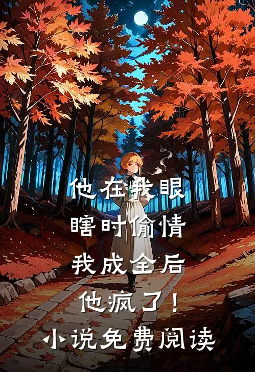 他在我眼瞎时偷情，我成全后他疯了！小说免费阅读