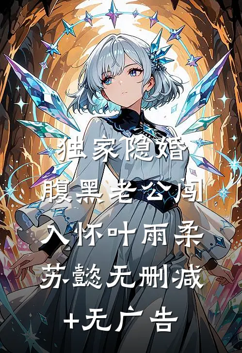 独家隐婚：腹黑老公闯入怀叶雨柔苏懿无删减+无广告