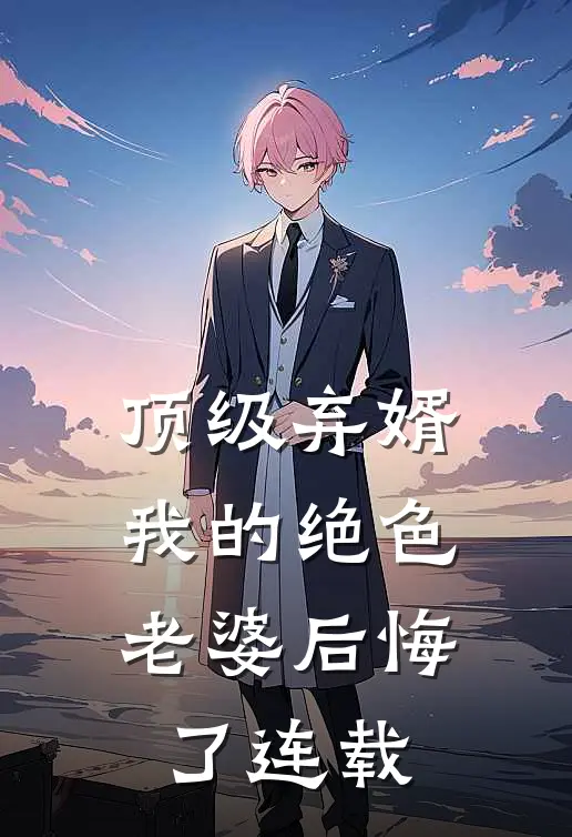 顶级弃婿：我的绝色老婆后悔了连载