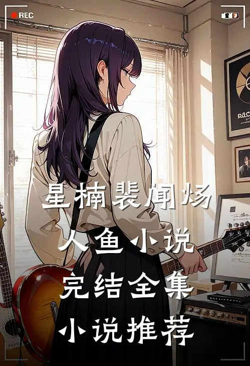 星楠裴闻炀人鱼小说完结全集小说推荐