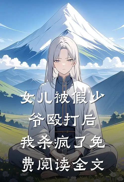 女儿被假少爷殴打后，我杀疯了免费阅读全文