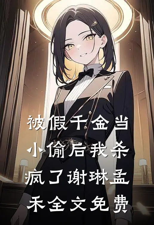 被假千金当小偷后我杀疯了谢琳孟禾全文免费