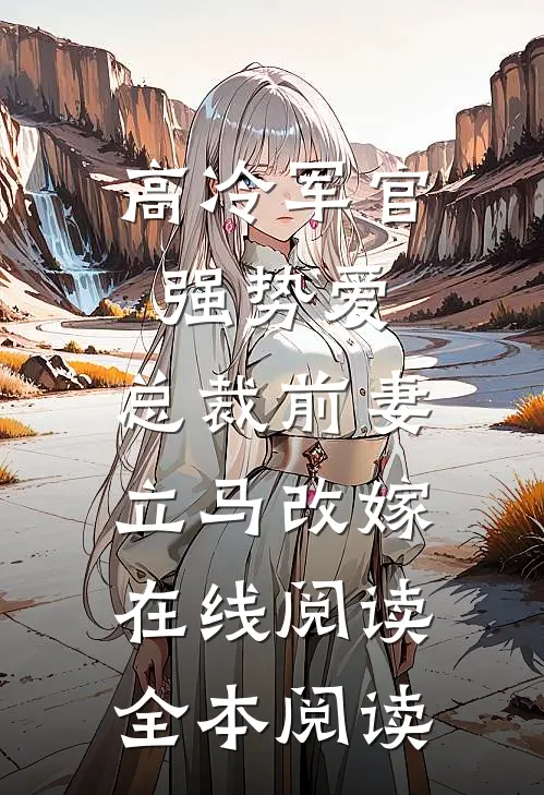 高冷军官强势爱，总裁前妻立马改嫁在线阅读全本阅读