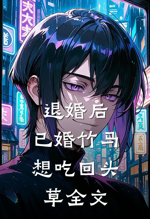 退婚后，已婚竹马想吃回头草全文