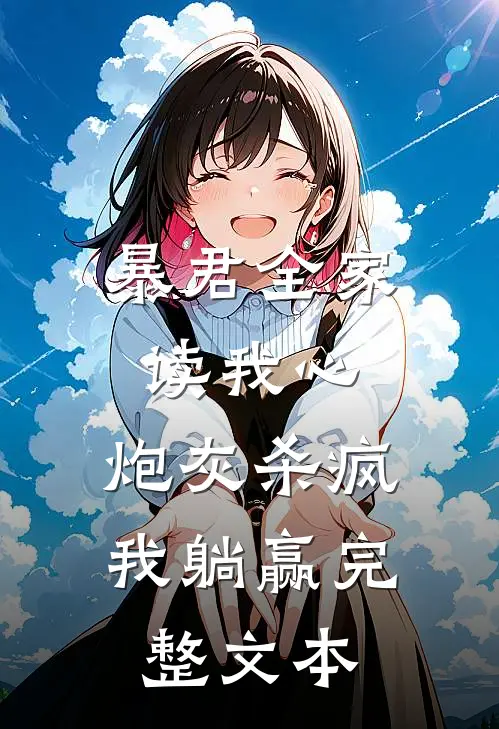 暴君全家读我心，炮灰杀疯我躺赢完整文本