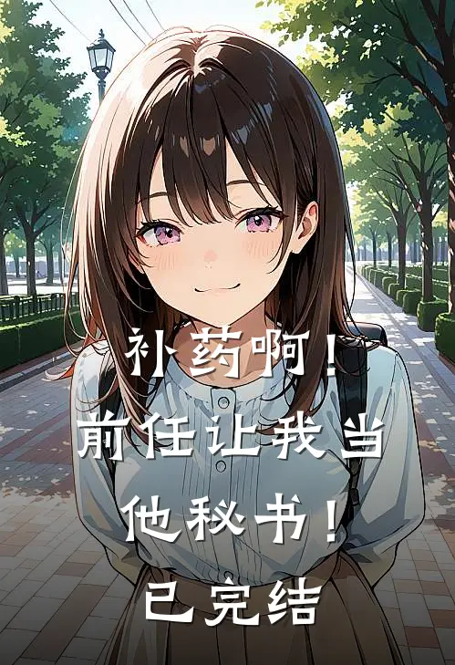 补药啊！前任让我当他秘书！已完结