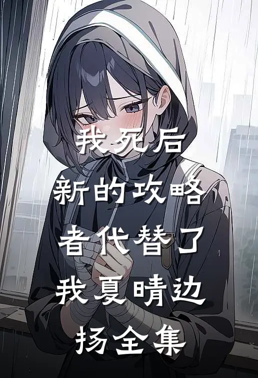 我死后，新的攻略者代替了我夏晴边扬 全集