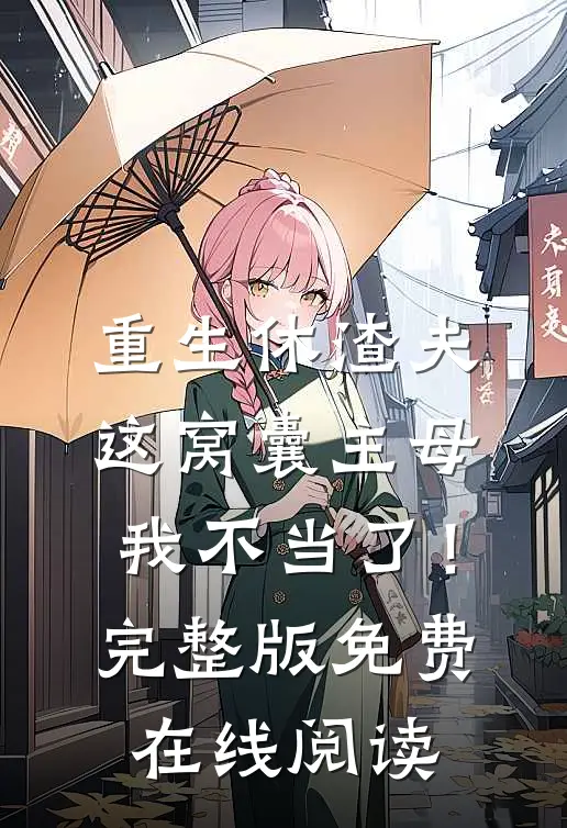 重生休渣夫，这窝囊主母我不当了！完整版免费在线阅读