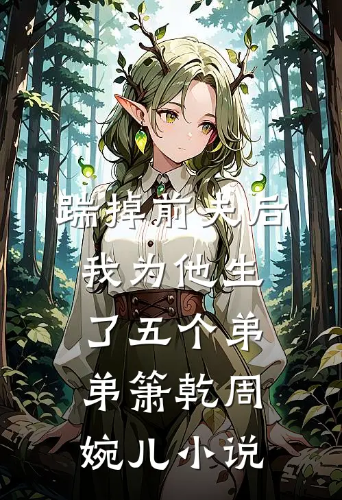 踹掉前夫后，我为他生了五个弟弟箫乾周婉儿小说