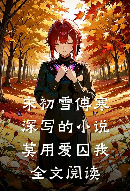 宋初雪傅寒深写的小说莫用爱囚我全文阅读