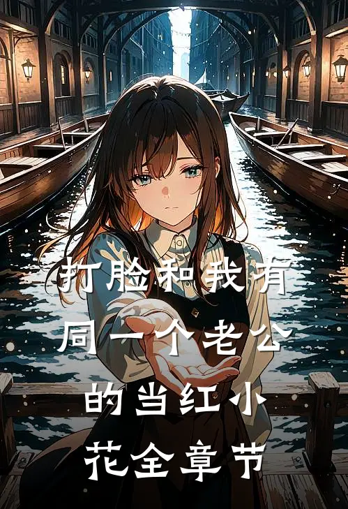 打脸和我有同一个老公的当红小花全章节