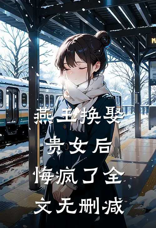 燕王换娶贵女后，悔疯了全文无删减