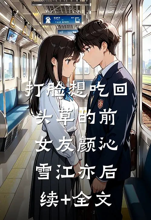 打脸想吃回头草的前女友颜沁雪江亦后续+全文