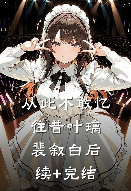 从此不敢忆往昔叶璃裴叙白后续+完结
