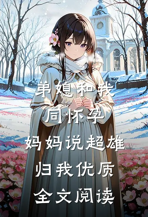 弟媳和我同怀孕，妈妈说超雄归我优质全文阅读