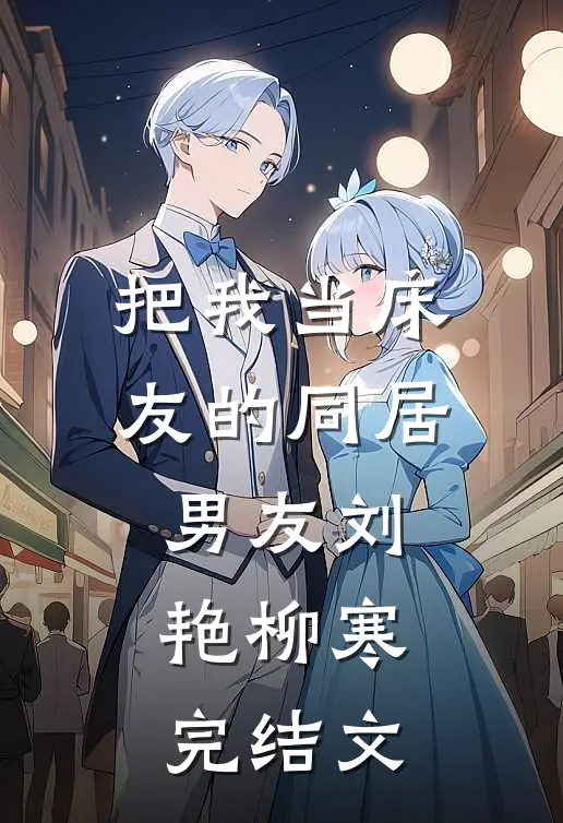 把我当床友的同居男友刘艳柳寒完结文
