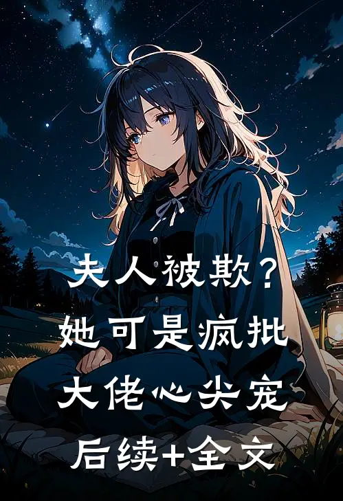 夫人被欺？她可是疯批大佬心尖宠后续+全文