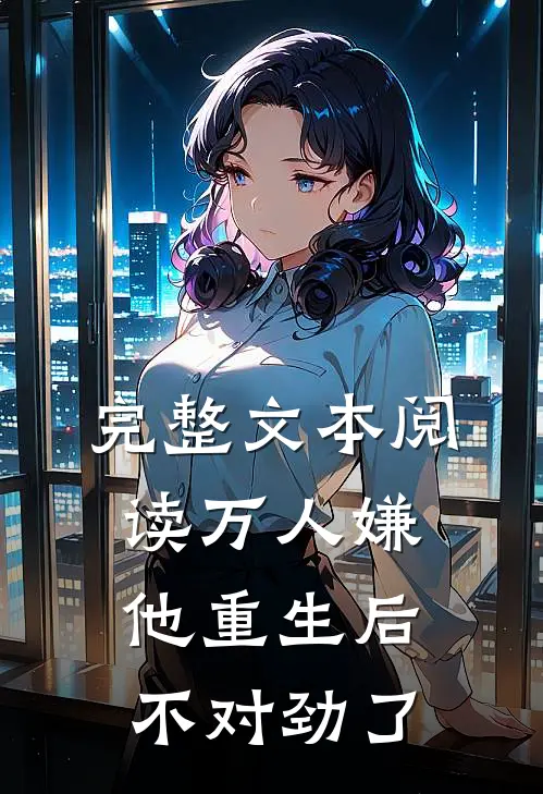 完整文本阅读万人嫌他重生后不对劲了