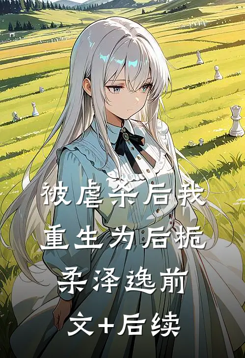被虐杀后我重生为后栀柔泽逸前文+后续