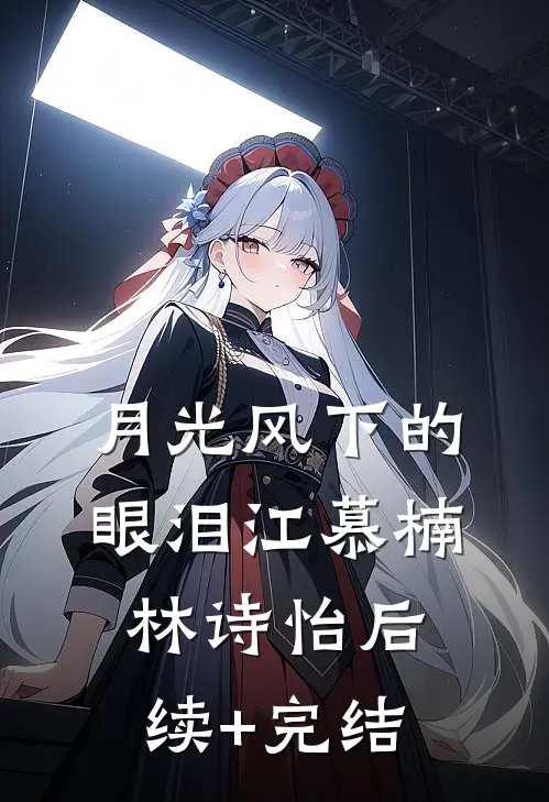 月光风下的眼泪江慕楠林诗怡后续+完结