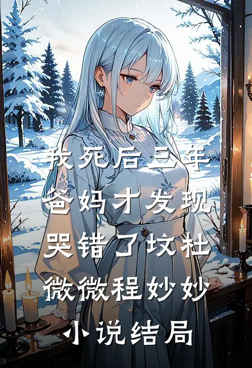 我死后三年，爸妈才发现哭错了坟杜微微程妙妙小说结局