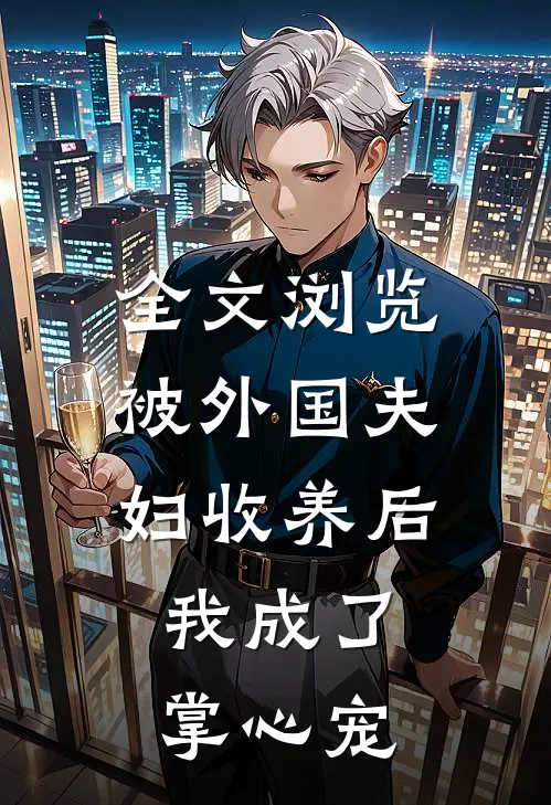全文浏览被外国夫妇收养后，我成了掌心宠