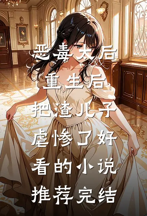 恶毒太后重生后：把渣儿子虐惨了好看的小说推荐完结