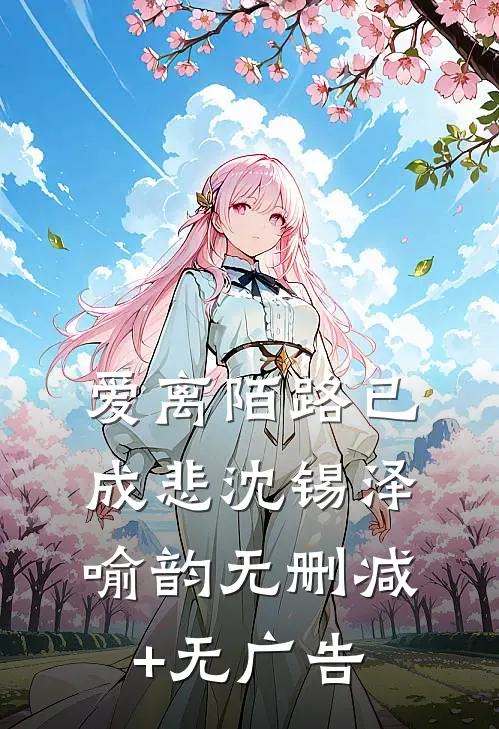 爱离陌路已成悲沈锡泽喻韵无删减+无广告