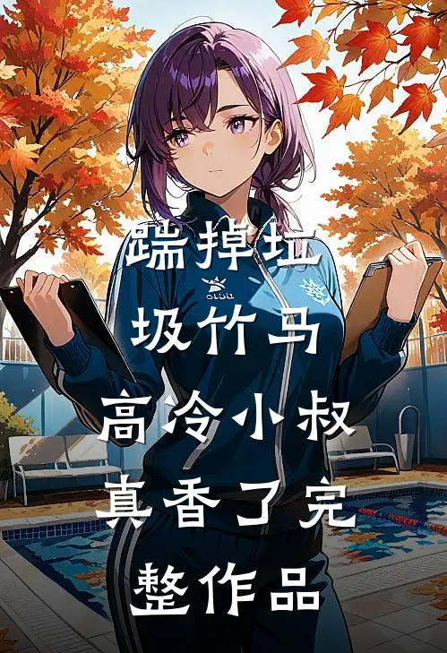 踹掉垃圾竹马，高冷小叔真香了完整作品