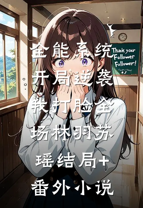 全能系统：开局逆袭，我打脸全场林羽苏瑶结局+番外小说