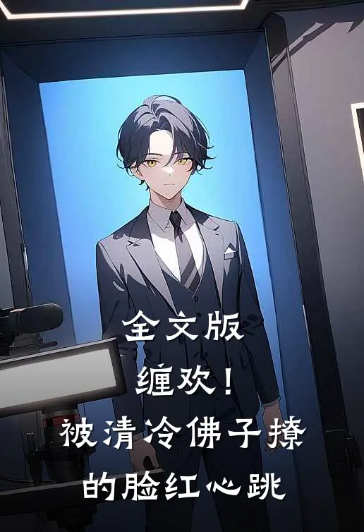 全文版缠欢！被清冷佛子撩的脸红心跳
