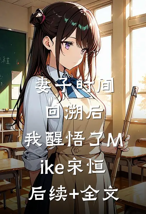 妻子时间回溯后，我醒悟了Mike宋恒后续+全文