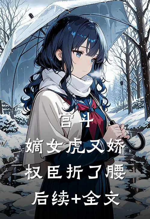 宫斗：嫡女虎又娇，权臣折了腰后续+全文