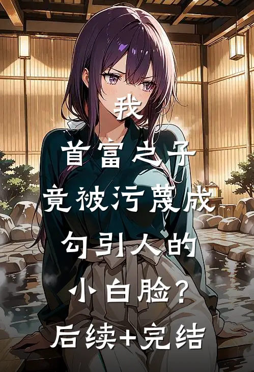 我，首富之子，竟被污蔑成勾引人的小白脸？后续+完结
